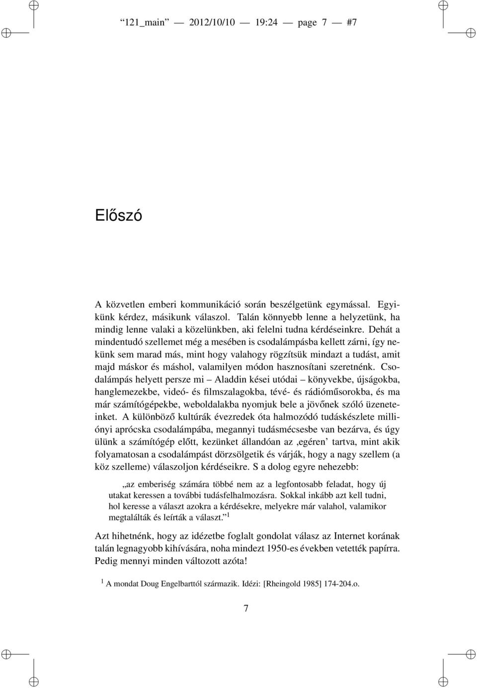 Dehát a mindentudó szellemet még a mesében is csodalámpásba kellett zárni, így nekünk sem marad más, mint hogy valahogy rögzítsük mindazt a tudást, amit majd máskor és máshol, valamilyen módon