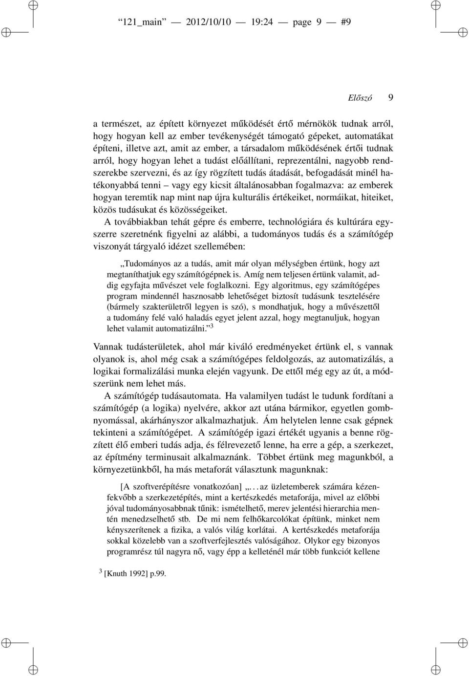 befogadását minél hatékonyabbá tenni vagy egy kicsit általánosabban fogalmazva: az emberek hogyan teremtik nap mint nap újra kulturális értékeiket, normáikat, hiteiket, közös tudásukat és