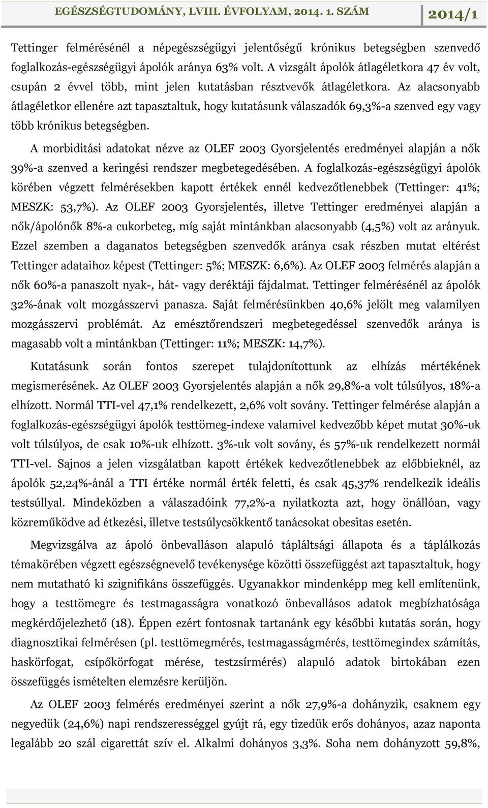 Az alacsonyabb átlagéletkor ellenére azt tapasztaltuk, hogy kutatásunk válaszadók 69,3%-a szenved egy vagy több krónikus betegségben.