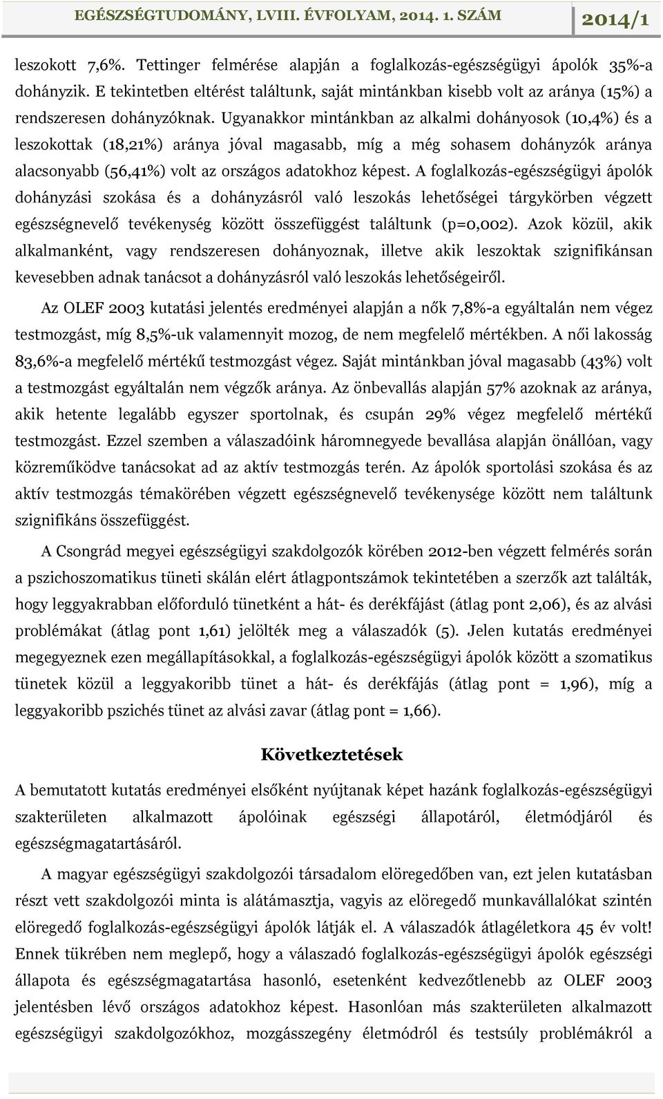 Ugyanakkor mintánkban az alkalmi dohányosok (10,4%) és a leszokottak (18,21%) aránya jóval magasabb, míg a még sohasem dohányzók aránya alacsonyabb (56,41%) volt az országos adatokhoz képest.