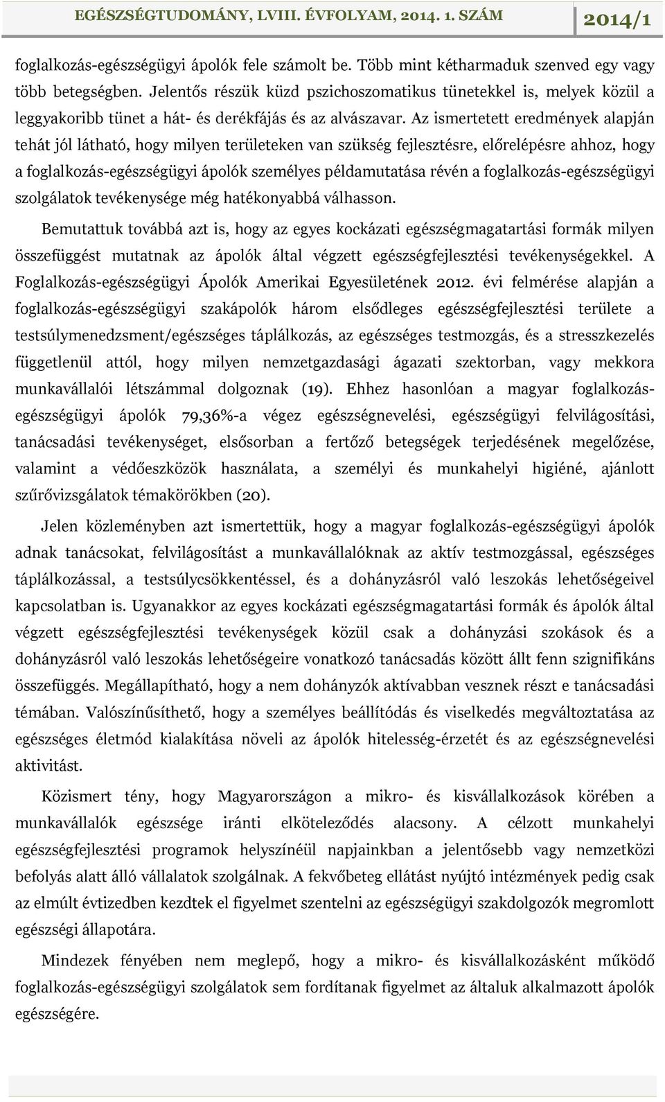 Az ismertetett eredmények alapján tehát jól látható, hogy milyen területeken van szükség fejlesztésre, előrelépésre ahhoz, hogy a foglalkozás-egészségügyi ápolók személyes példamutatása révén a