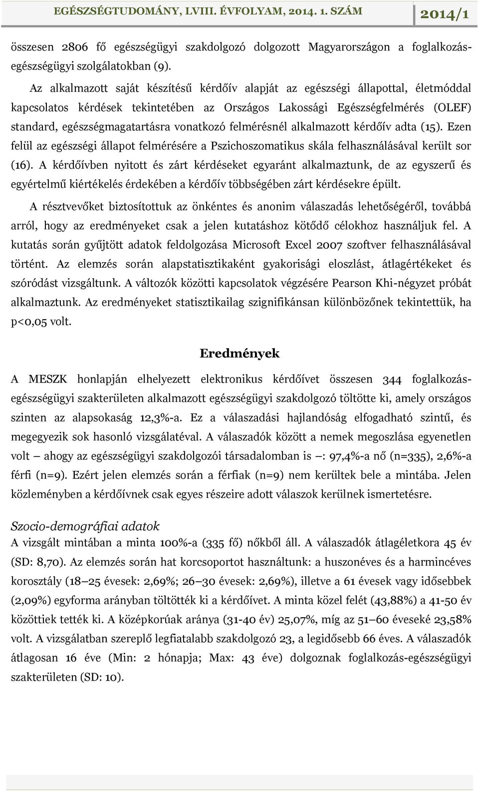 vonatkozó felmérésnél alkalmazott kérdőív adta (15). Ezen felül az egészségi állapot felmérésére a Pszichoszomatikus skála felhasználásával került sor (16).