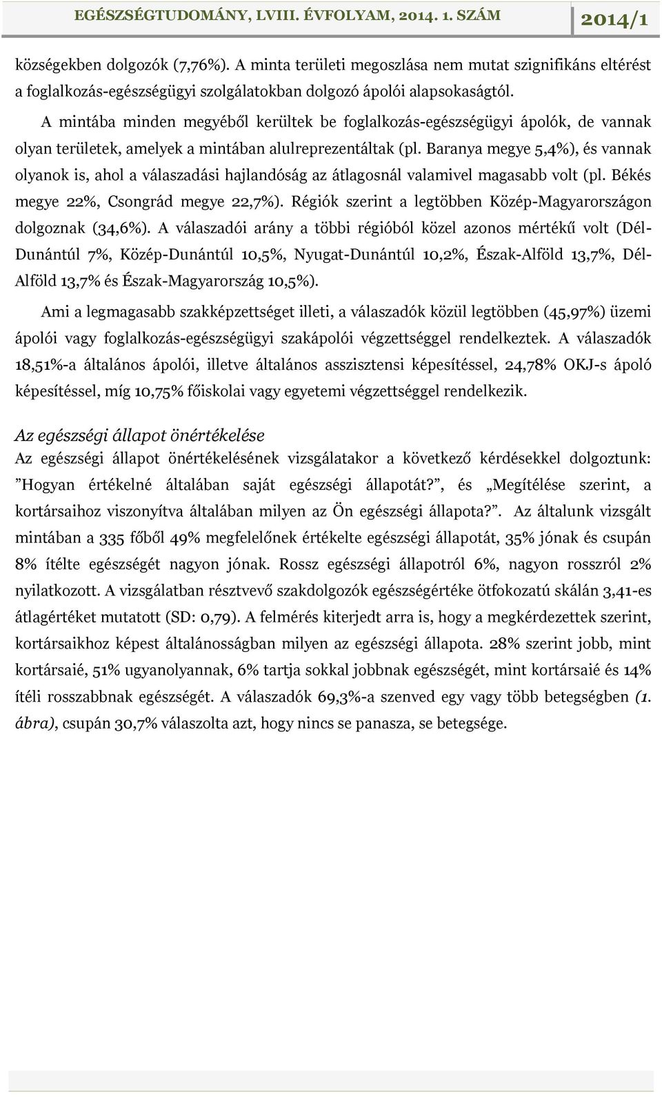 Baranya megye 5,4%), és vannak olyanok is, ahol a válaszadási hajlandóság az átlagosnál valamivel magasabb volt (pl. Békés megye 22%, Csongrád megye 22,7%).