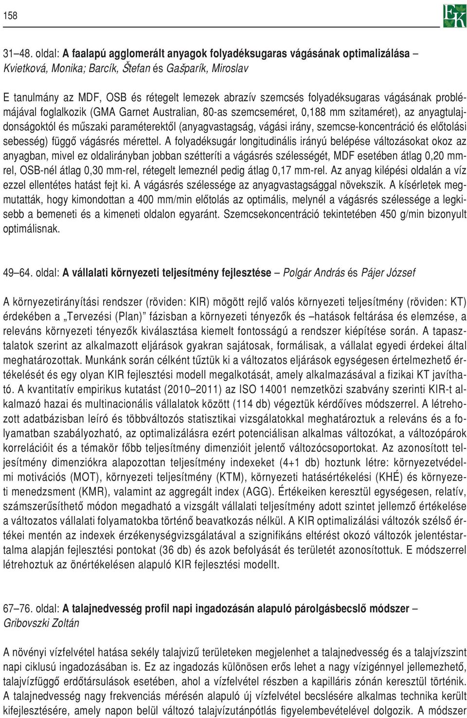 folyadéksugaras vágásának problémájával foglalkozik (GMA Garnet Australian, 80-as szemcseméret, 0,188 mm szitaméret), az anyagtulajdonságoktól és mûszaki paraméterektôl (anyagvastagság, vágási irány,