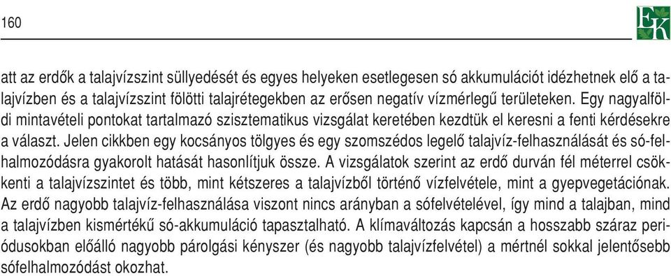 Jelen cikkben egy kocsányos tölgyes és egy szomszédos legelô talajvíz-felhasználását és só-felhalmozódásra gyakorolt hatását hasonlítjuk össze.