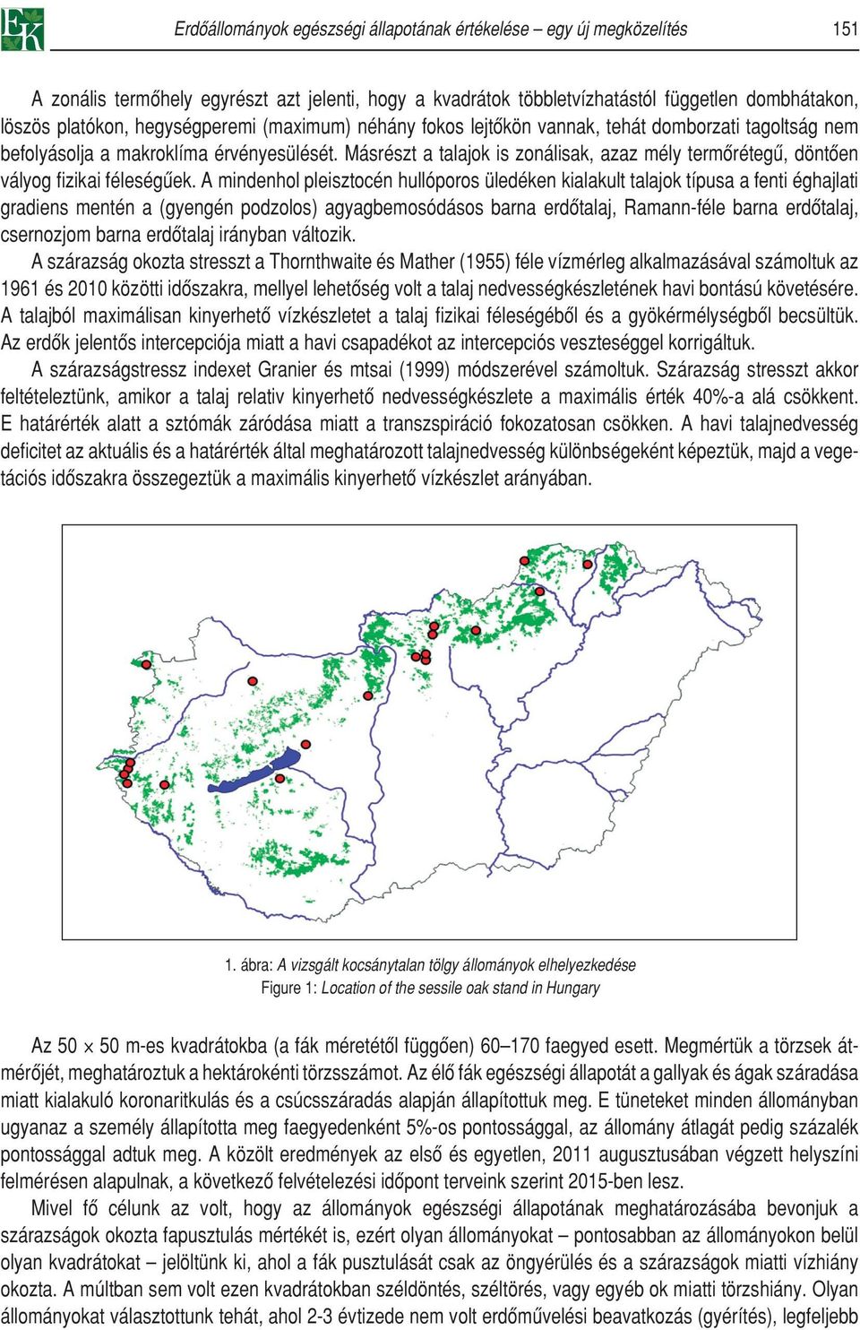 Másrészt a talajok is zonálisak, azaz mély termôrétegû, döntôen vályog fizikai féleségûek.