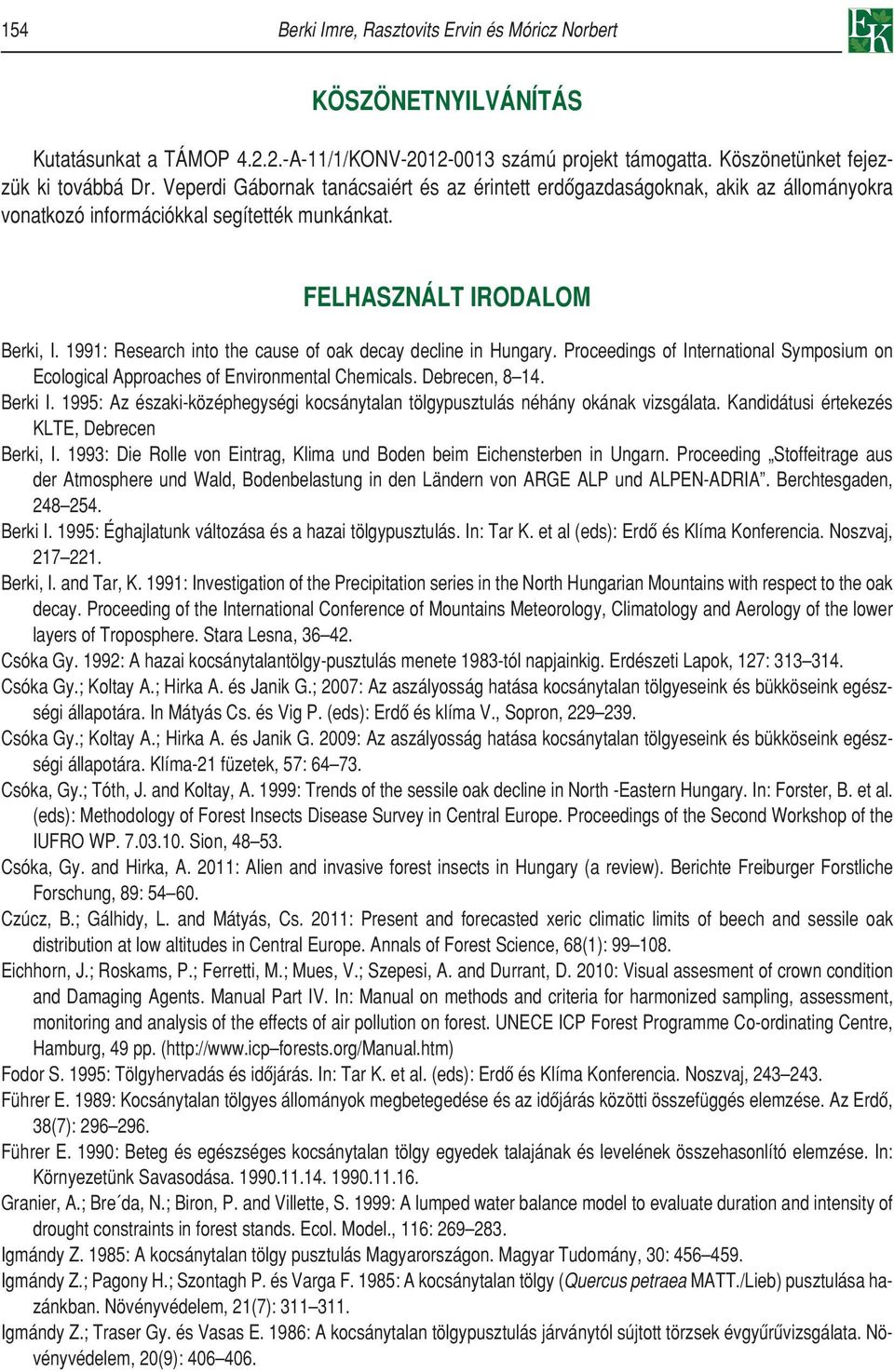 1991: Research into the cause of oak decay decline in Hungary. Proceedings of International Symposium on Ecological Approaches of Environmental Chemicals. Debrecen, 8 14. Berki I.
