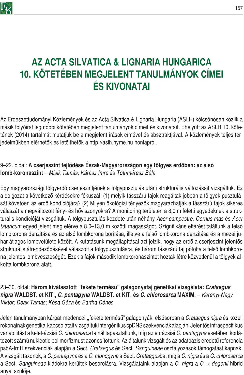 tanulmányok címeit és kivonatait. Ehelyütt az ASLH 10. kötetének (2014) tartalmát mutatjuk be a megjelent írások címével és absztraktjával.