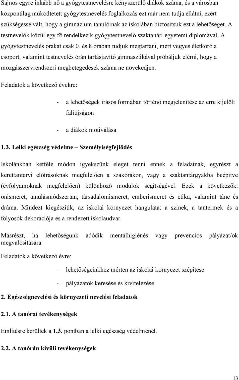 órában tudjuk megtartani, mert vegyes életkoró a csoport, valamint testnevelés órán tartásjavító gimnasztikával próbáljuk elérni, hogy a mozgásszervrendszeri megbetegedések száma ne növekedjen.