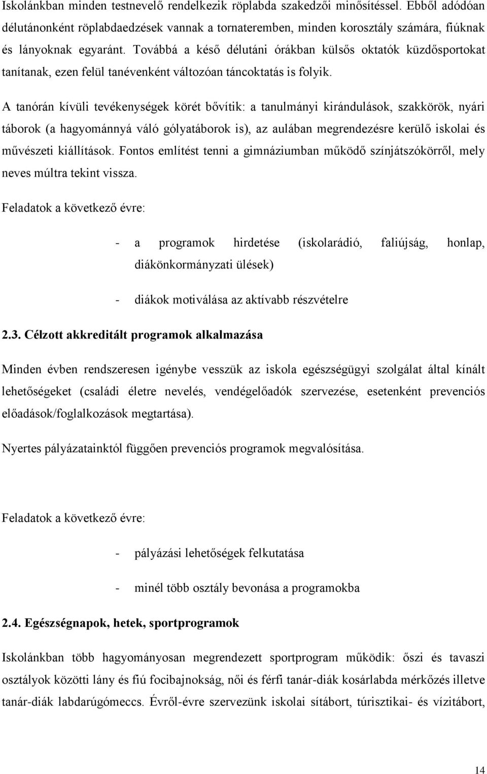 A tanórán kívüli tevékenységek körét bővítik: a tanulmányi kirándulások, szakkörök, nyári táborok (a hagyománnyá váló gólyatáborok is), az aulában megrendezésre kerülő iskolai és művészeti