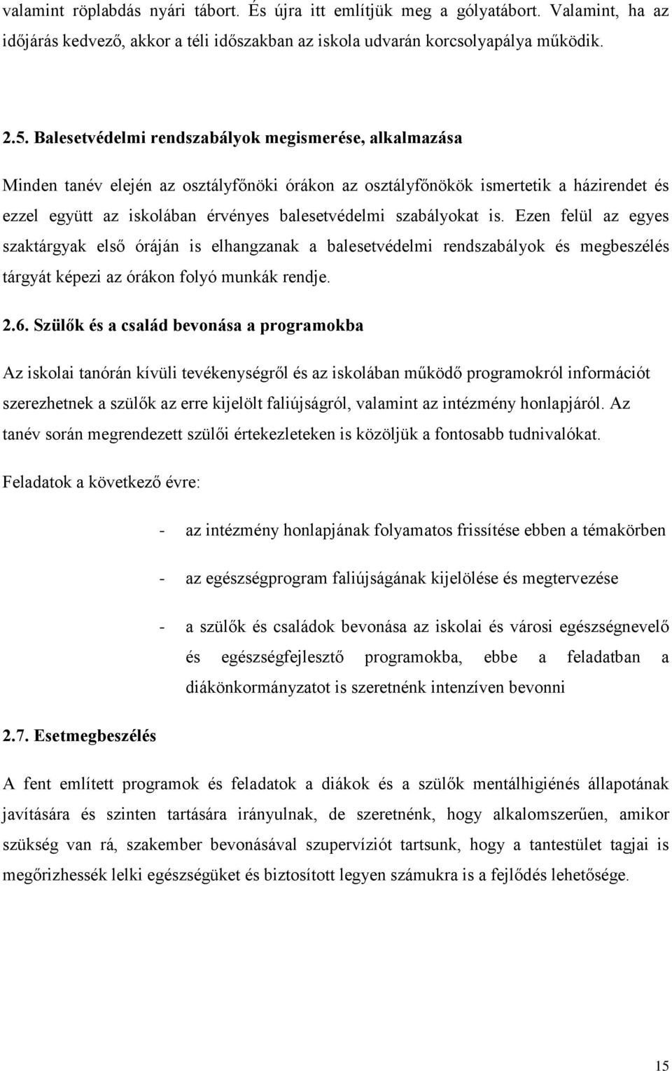 szabályokat is. Ezen felül az egyes szaktárgyak első óráján is elhangzanak a balesetvédelmi rendszabályok és megbeszélés tárgyát képezi az órákon folyó munkák rendje. 2.6.