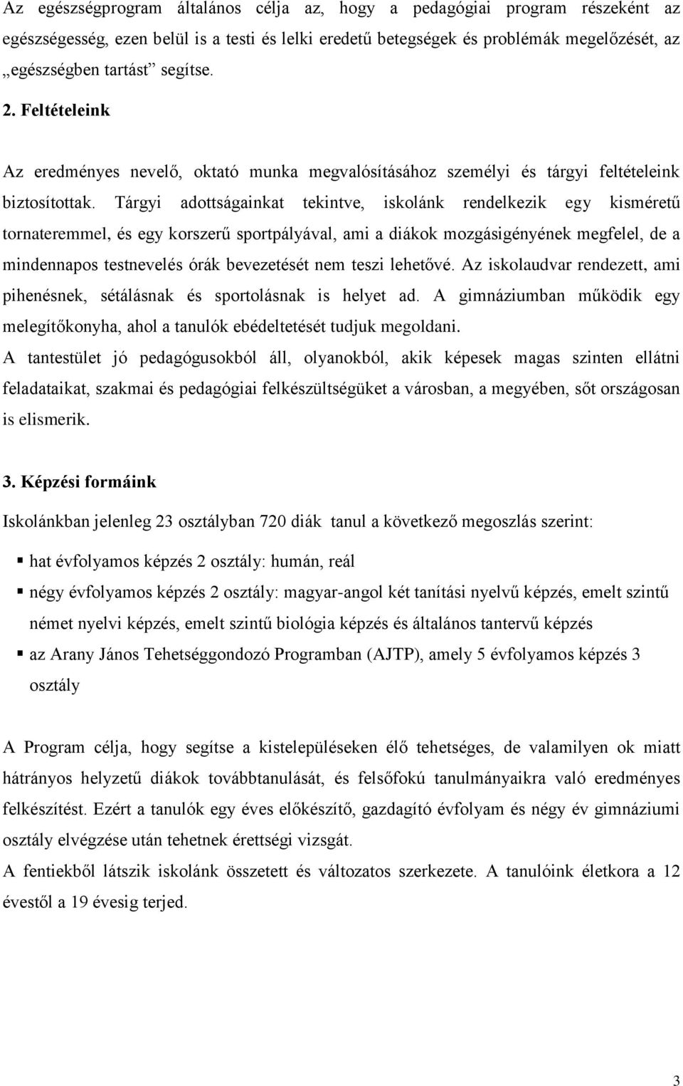 Tárgyi adottságainkat tekintve, iskolánk rendelkezik egy kisméretű tornateremmel, és egy korszerű sportpályával, ami a diákok mozgásigényének megfelel, de a mindennapos testnevelés órák bevezetését