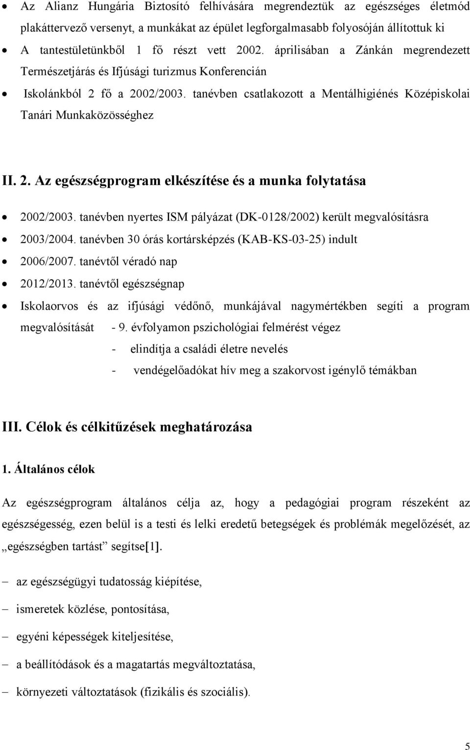 2. Az egészségprogram elkészítése és a munka folytatása 2002/2003. tanévben nyertes ISM pályázat (DK-0128/2002) került megvalósításra 2003/2004.