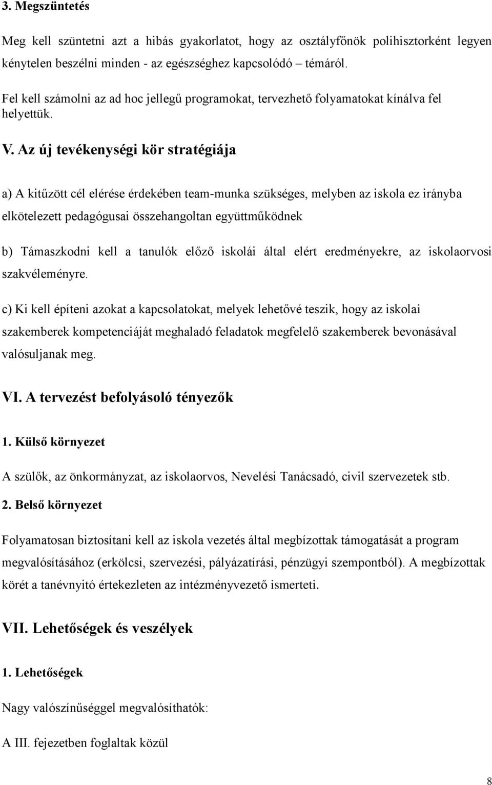 Az új tevékenységi kör stratégiája a) A kitűzött cél elérése érdekében team-munka szükséges, melyben az iskola ez irányba elkötelezett pedagógusai összehangoltan együttműködnek b) Támaszkodni kell a