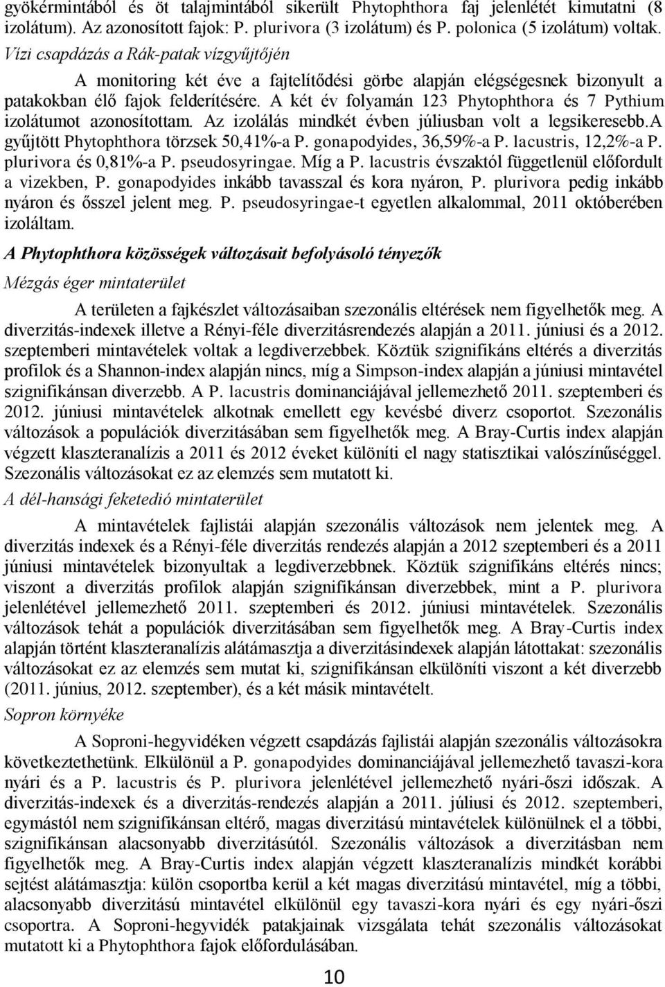 A két év folyamán 123 Phytophthora és 7 Pythium izolátumot azonosítottam. Az izolálás mindkét évben júliusban volt a legsikeresebb.a gyűjtött Phytophthora törzsek 50,41%-a P. gonapodyides, 36,59%-a P.