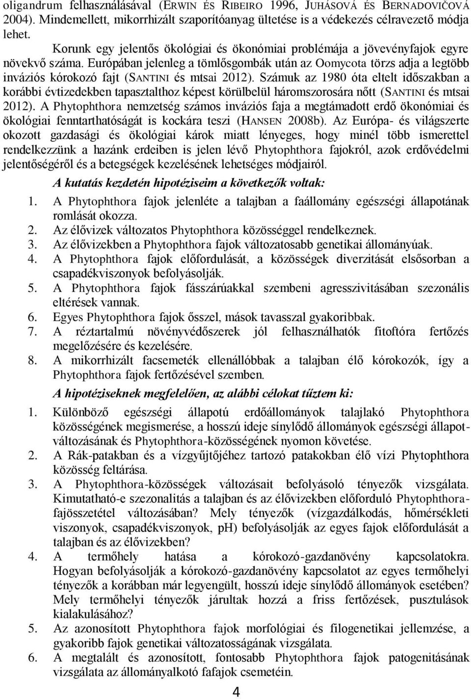 Európában jelenleg a tömlősgombák után az Oomycota törzs adja a legtöbb inváziós kórokozó fajt (SANTINI és mtsai 2012).