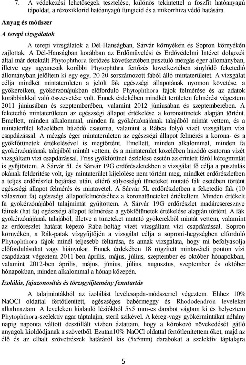 A Dél-Hanságban korábban az Erdőművelési és Erdővédelmi Intézet dolgozói által már detektált Phytophthora fertőzés következtében pusztuló mézgás éger állományban, illetve egy ugyancsak korábbi