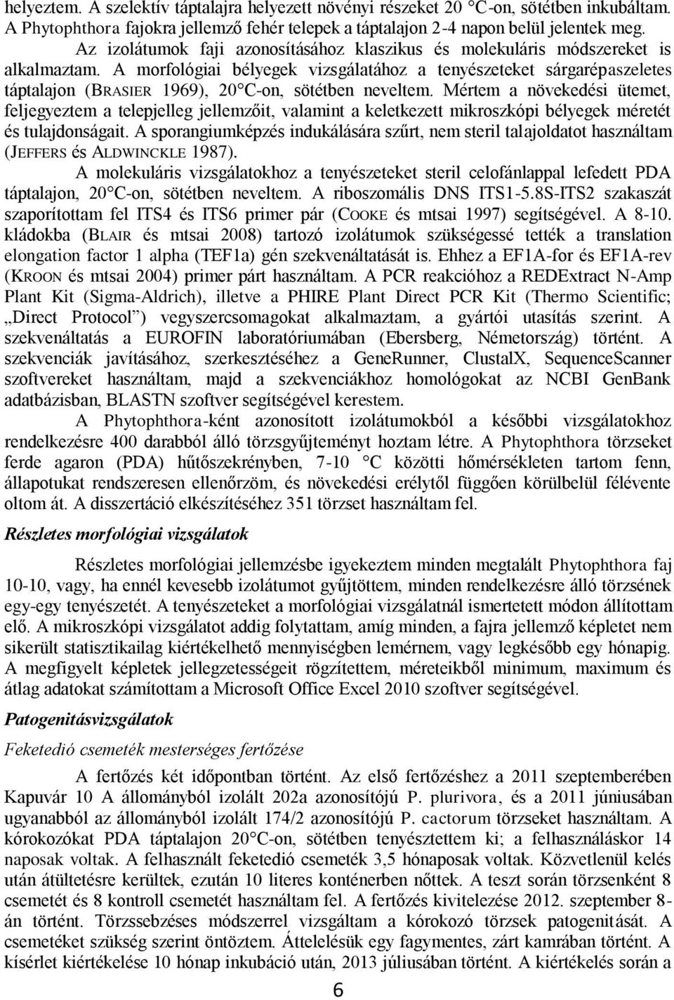 A morfológiai bélyegek vizsgálatához a tenyészeteket sárgarépaszeletes táptalajon (BRASIER 1969), 20 C-on, sötétben neveltem.