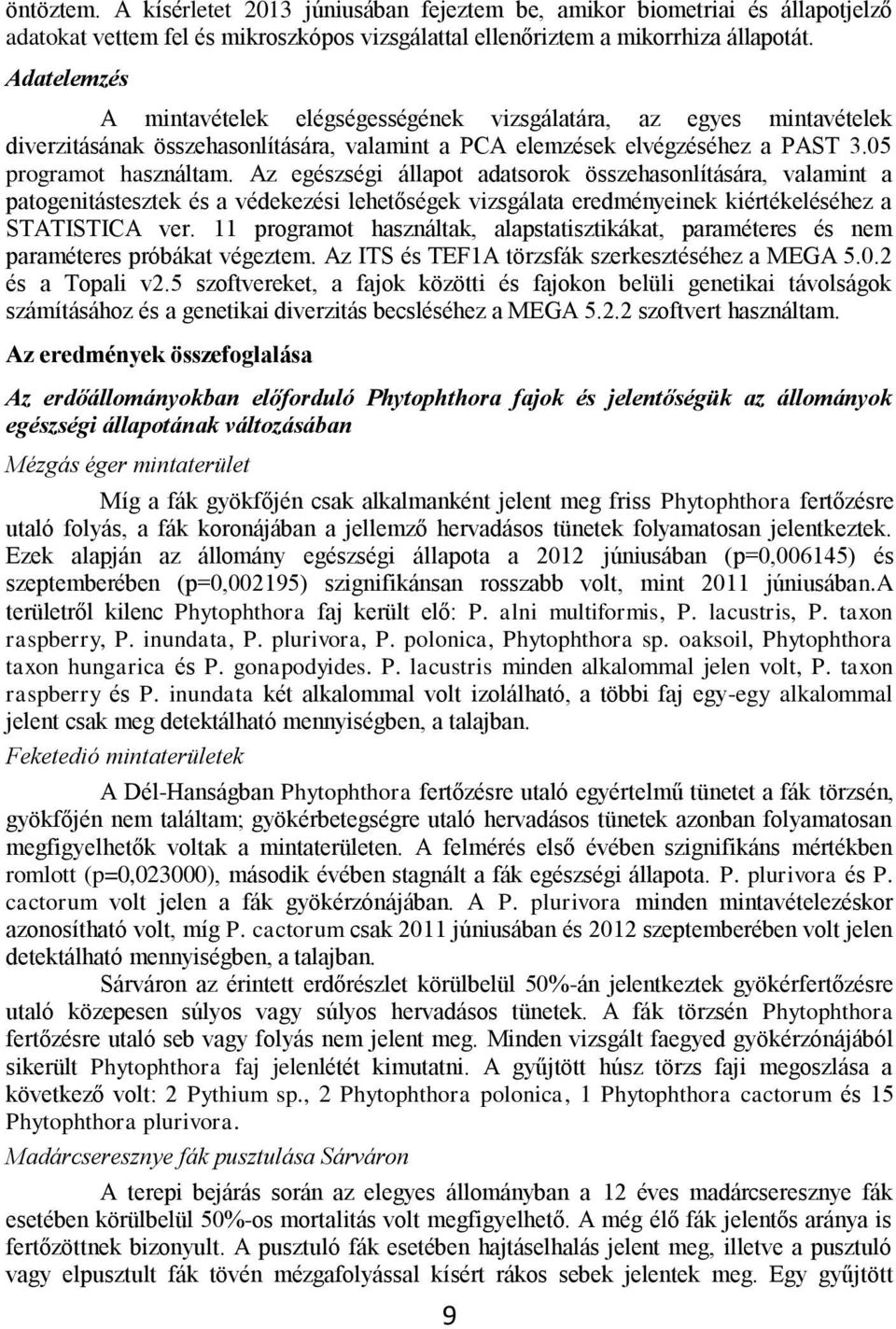 Az egészségi állapot adatsorok összehasonlítására, valamint a patogenitástesztek és a védekezési lehetőségek vizsgálata eredményeinek kiértékeléséhez a STATISTICA ver.