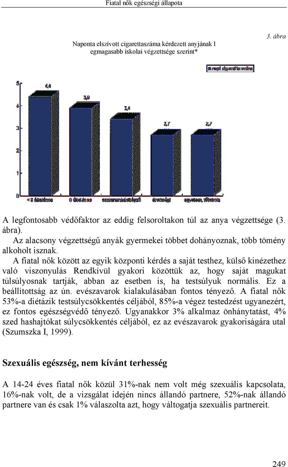 A fiatal nők között az egyik központi kérdés a saját testhez, külső kinézethez való viszonyulás Rendkívül gyakori közöttük az, hogy saját magukat túlsúlyosnak tartják, abban az esetben is, ha