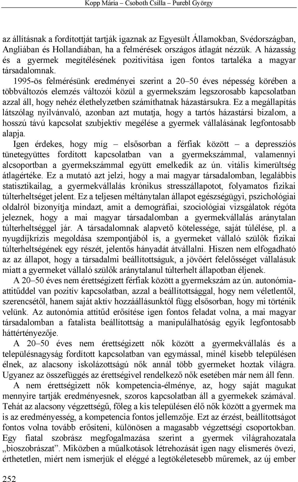 1995-ös felmérésünk eredményei szerint a 20 50 éves népesség körében a többváltozós elemzés változói közül a gyermekszám legszorosabb kapcsolatban azzal áll, hogy nehéz élethelyzetben számíthatnak