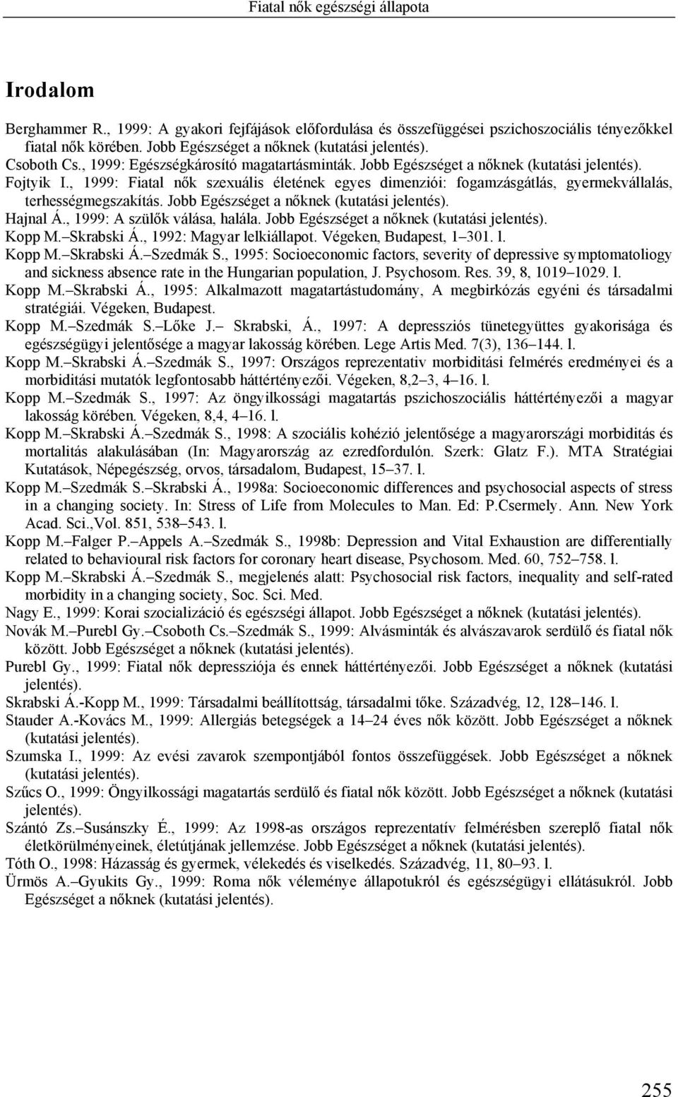 , 1999: Fiatal nők szexuális életének egyes dimenziói: fogamzásgátlás, gyermekvállalás, terhességmegszakítás. Jobb Egészséget a nőknek (kutatási jelentés). Hajnal Á., 1999: A szülők válása, halála.