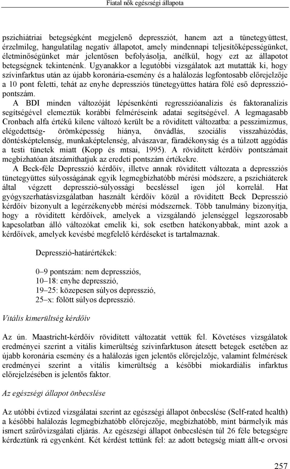 Ugyanakkor a legutóbbi vizsgálatok azt mutatták ki, hogy szívinfarktus után az újabb koronária-esemény és a halálozás legfontosabb előrejelzője a 10 pont feletti, tehát az enyhe depressziós