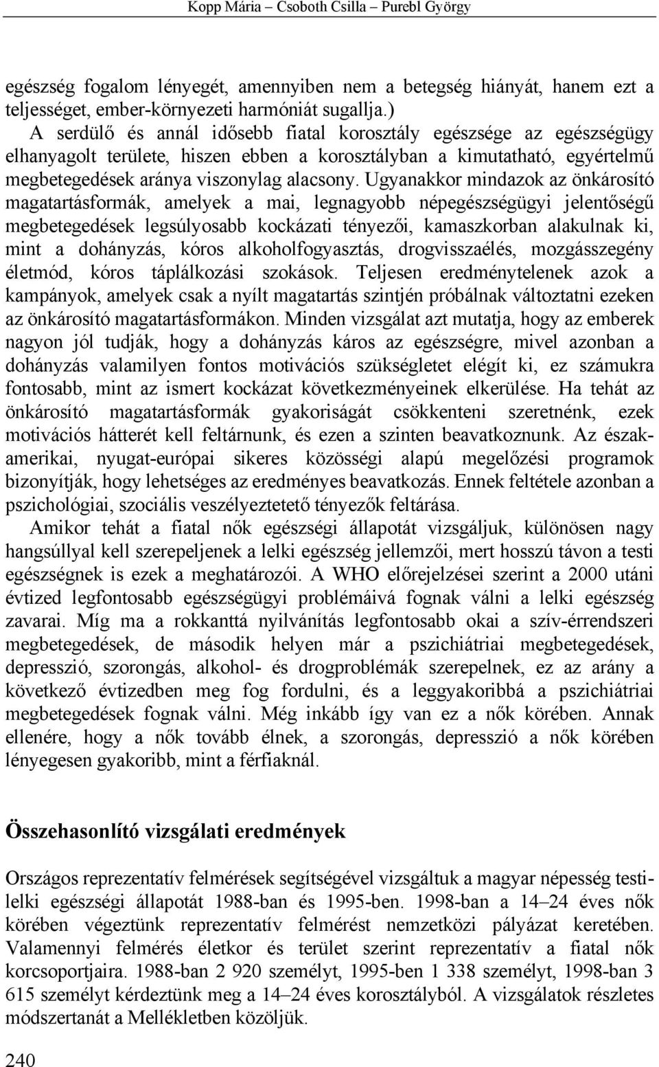 Ugyanakkor mindazok az önkárosító magatartásformák, amelyek a mai, legnagyobb népegészségügyi jelentőségű megbetegedések legsúlyosabb kockázati tényezői, kamaszkorban alakulnak ki, mint a dohányzás,