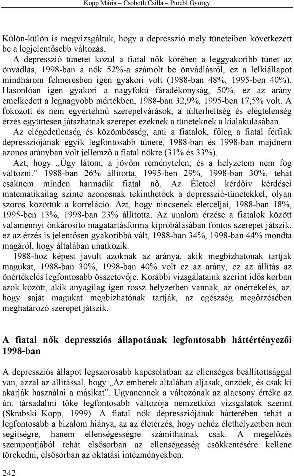 1995-ben 40%). Hasonlóan igen gyakori a nagyfokú fáradékonyság, 50%, ez az arány emelkedett a legnagyobb mértékben, 1988-ban 32,9%, 1995-ben 17,5% volt.