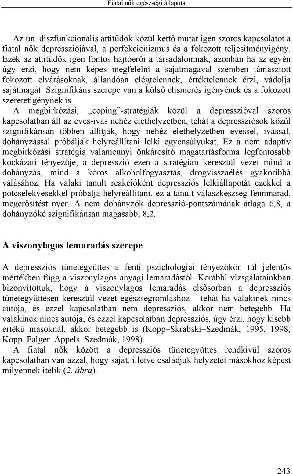 értéktelennek érzi, vádolja sajátmagát. Szignifikáns szerepe van a külső elismerés igényének és a fokozott szeretetigénynek is.