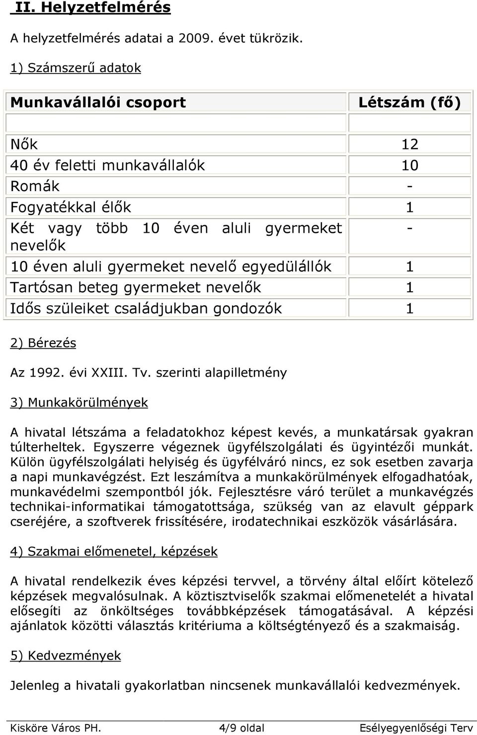 egyedülállók 1 Tartósan beteg gyermeket nevelık 1 Idıs szüleiket családjukban gondozók 1-2) Bérezés Az 1992. évi XXIII. Tv.