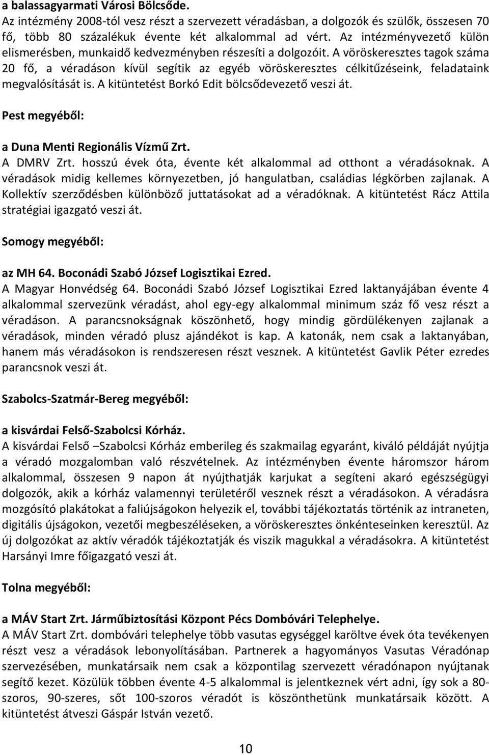 A vöröskeresztes tagok száma 20 fő, a véradáson kívül segítik az egyéb vöröskeresztes célkitűzéseink, feladataink megvalósítását is. A kitüntetést Borkó Edit bölcsődevezető veszi át.