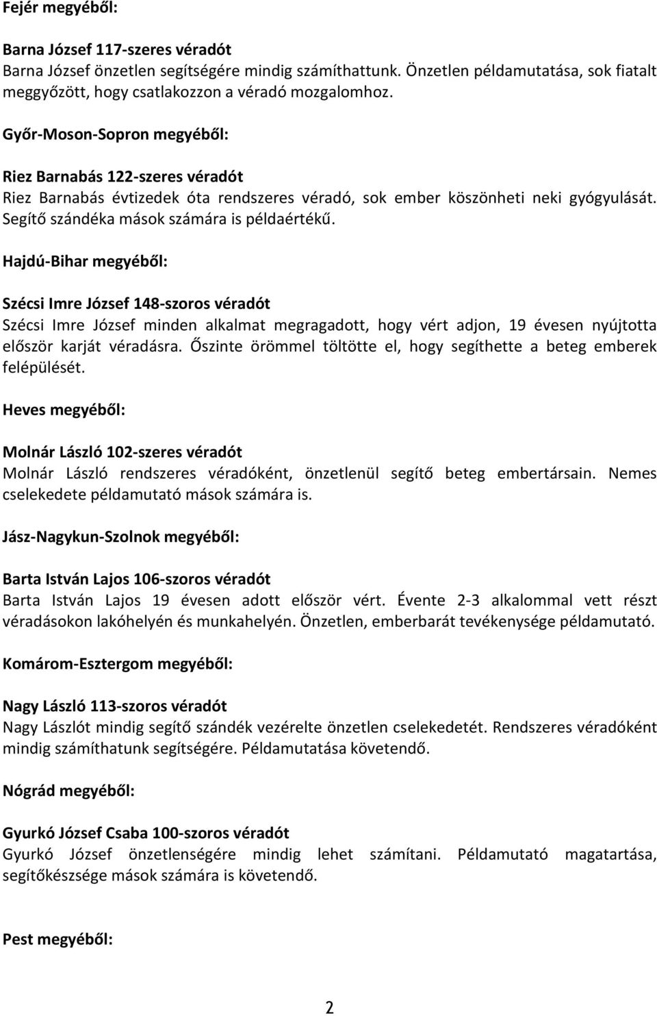 Hajdú-Bihar megyéből: Szécsi Imre József 148-szoros véradót Szécsi Imre József minden alkalmat megragadott, hogy vért adjon, 19 évesen nyújtotta először karját véradásra.