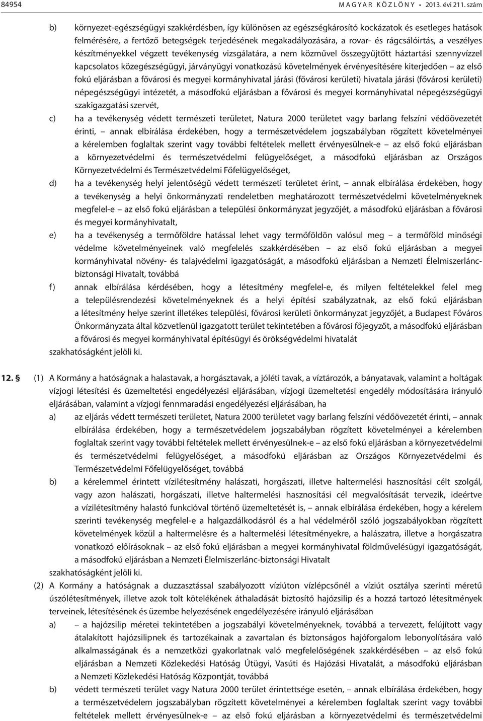 rágcsálóirtás, a veszélyes készítményekkel végzett tevékenység vizsgálatára, a nem közművel összegyűjtött háztartási szennyvízzel kapcsolatos közegészségügyi, járványügyi vonatkozású követelmények