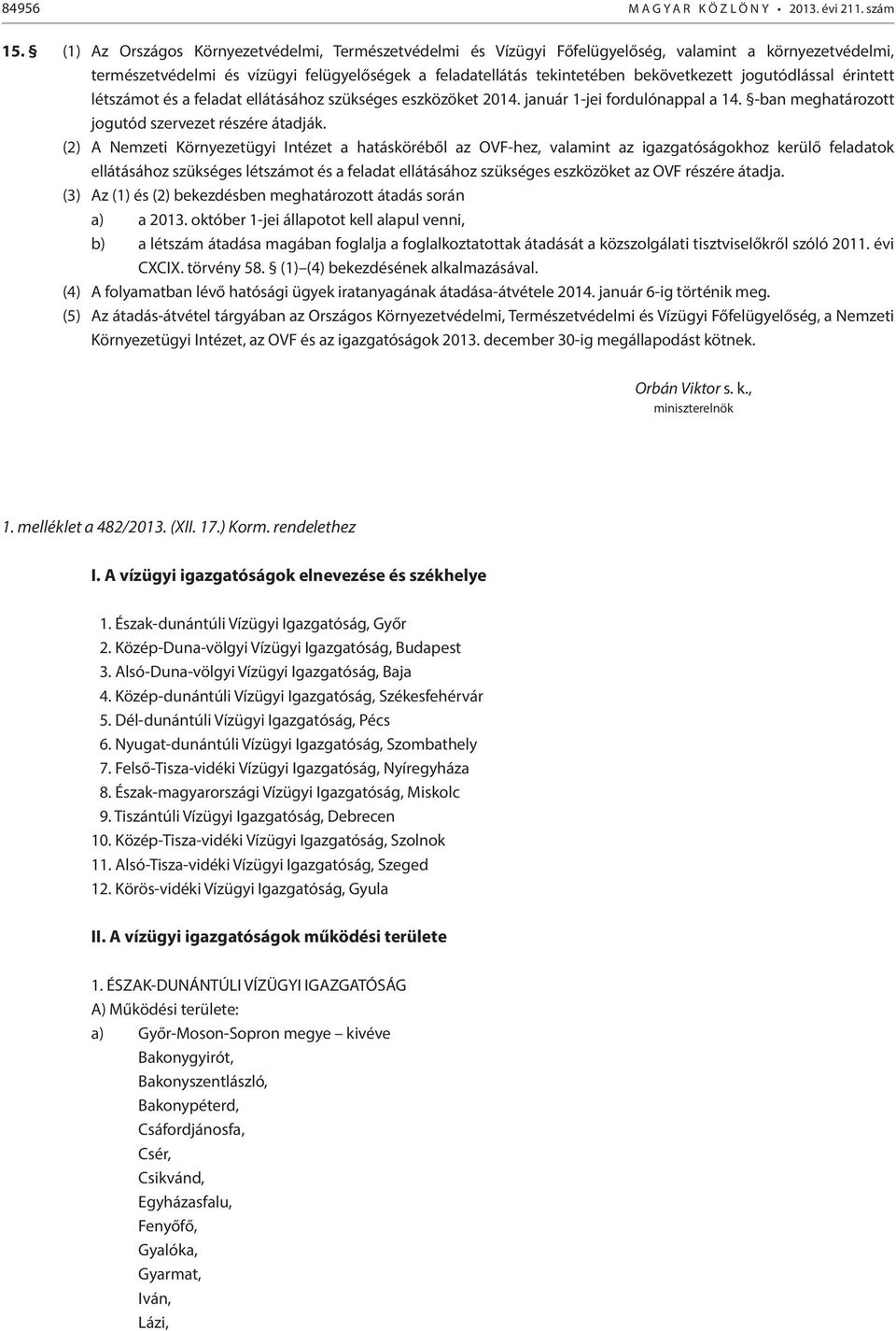 jogutódlással érintett létszámot és a feladat ellátásához szükséges eszközöket 2014. január 1-jei fordulónappal a 14. -ban meghatározott jogutód szervezet részére átadják.