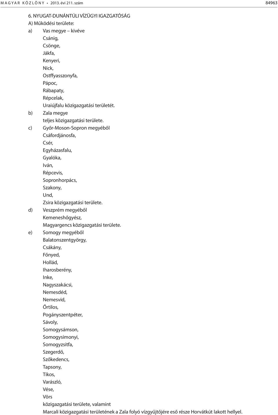 b) Zala megye teljes közigazgatási területe. c) Győr-Moson-Sopron megyéből Csáfordjánosfa, Csér, Egyházasfalu, Gyalóka, Iván, Répcevis, Sopronhorpács, Szakony, Und, Zsira közigazgatási területe.