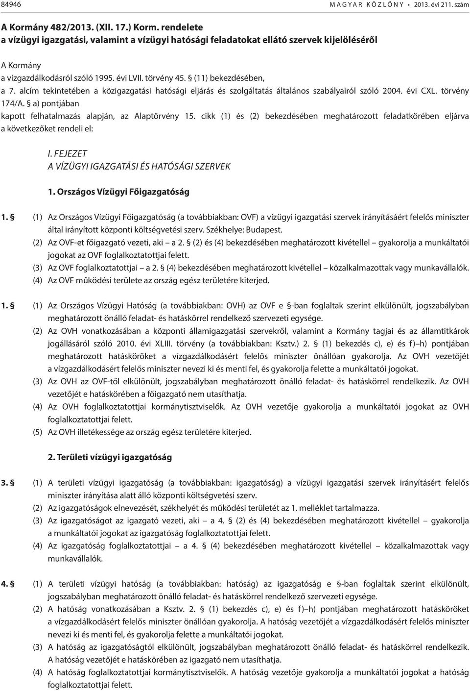 alcím tekintetében a közigazgatási hatósági eljárás és szolgáltatás általános szabályairól szóló 2004. évi CXL. törvény 174/A. a) pontjában kapott felhatalmazás alapján, az Alaptörvény 15.