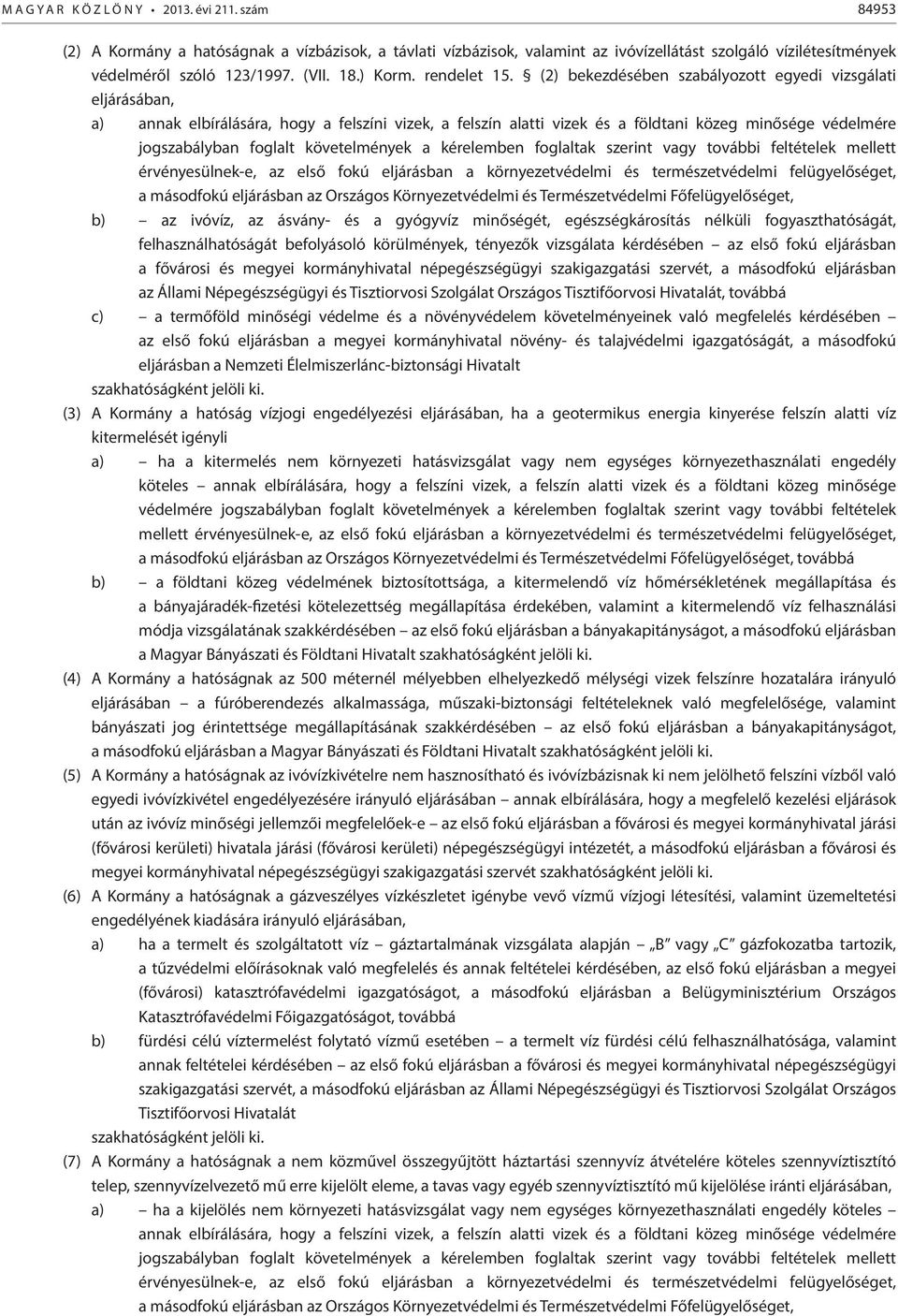 (2) bekezdésében szabályozott egyedi vizsgálati eljárásában, a) annak elbírálására, hogy a felszíni vizek, a felszín alatti vizek és a földtani közeg minősége védelmére jogszabályban foglalt