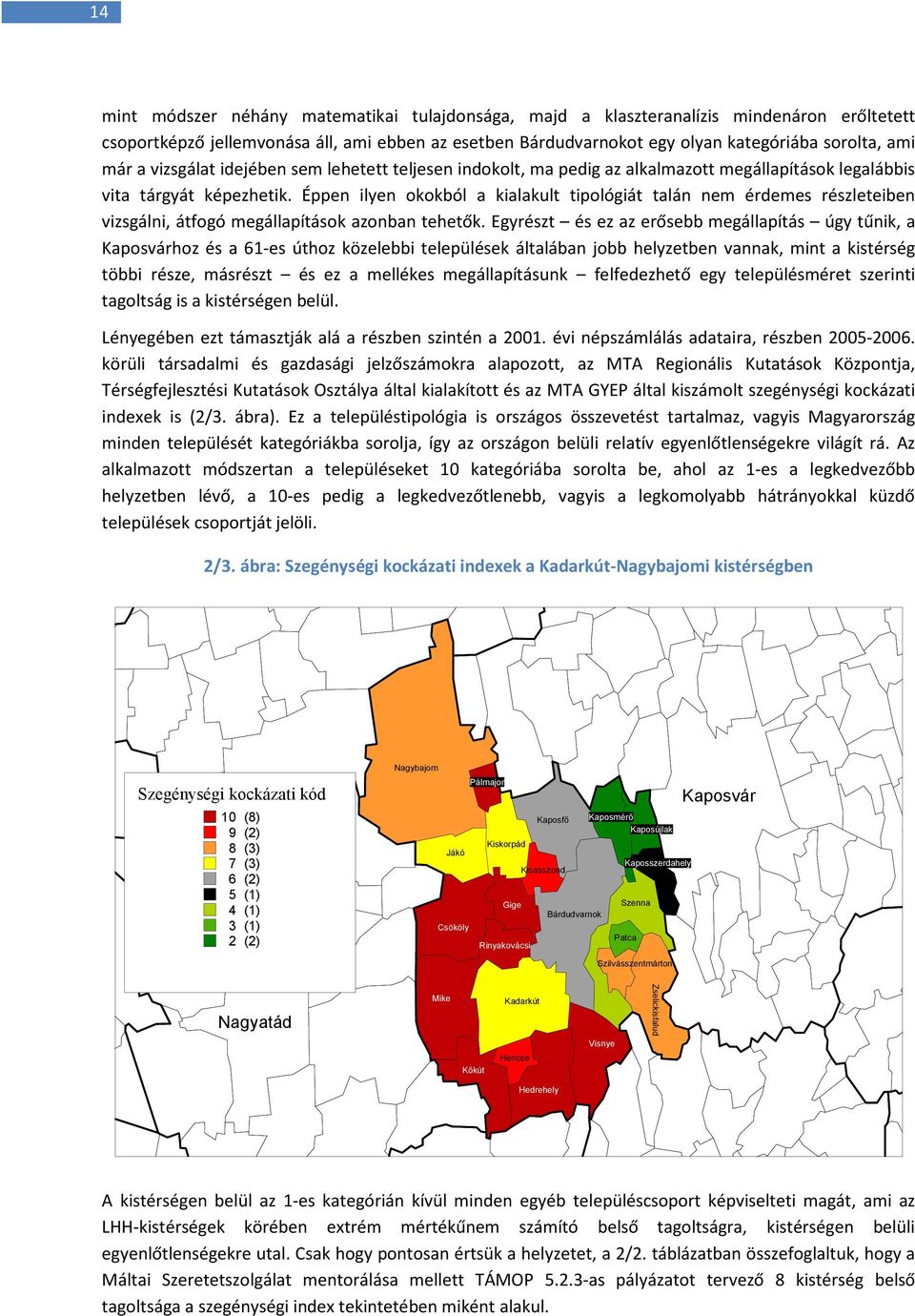 Éppen ilyen okokból a kialakult tipológiát talán nem érdemes részleteiben vizsgálni, átfogó megállapítások azonban tehetők.