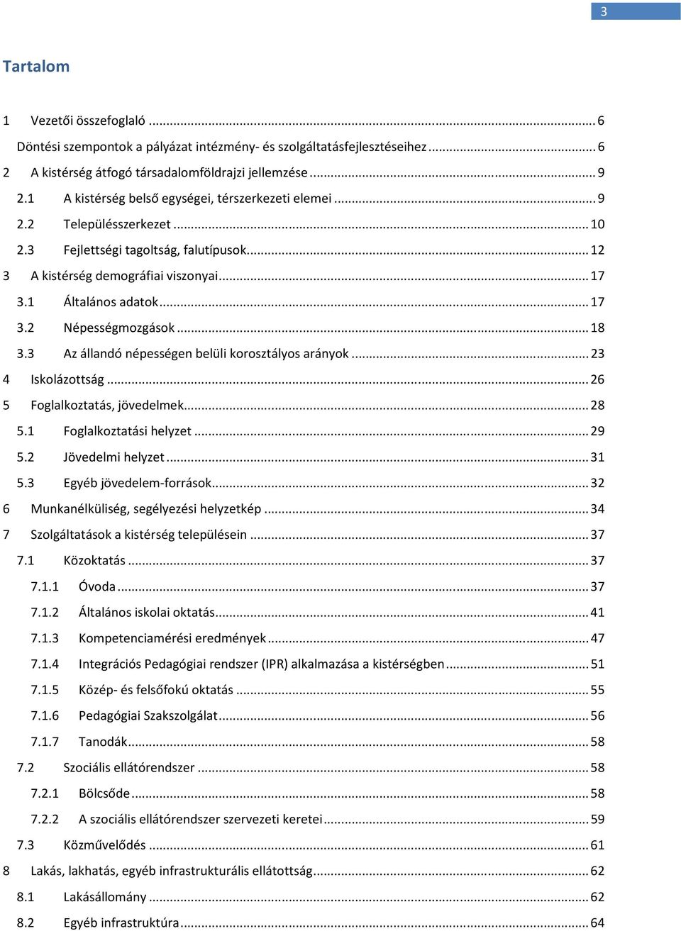 ..18 3.3 Az állandó népességen belüli korosztályos arányok...23 4 Iskolázottság...26 5 Foglalkoztatás, jövedelmek...28 5.1 Foglalkoztatási helyzet...29 5.2 Jövedelmi helyzet...31 5.