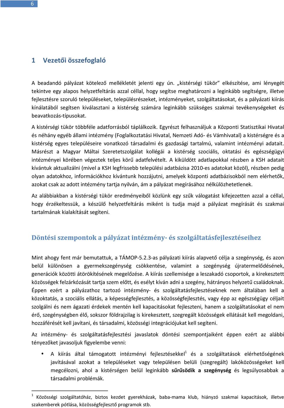 településrészeket, intézményeket, szolgáltatásokat, és a pályázati kiírás kínálatából segítsen kiválasztani a kistérség számára leginkább szükséges szakmai tevékenységeket és beavatkozás-típusokat.