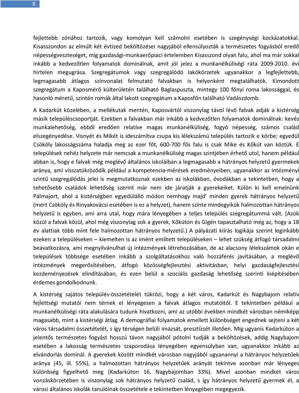 sokkal inkább a kedvezőtlen folyamatok dominálnak, amit jól jelez a munkanélküliségi ráta 2009-2010. évi hirtelen megugrása.