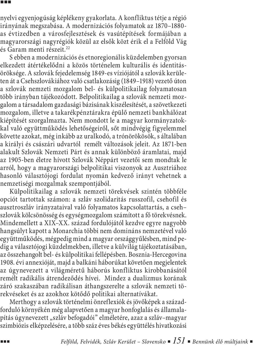 22 S ebben a modernizációs és etnoregionális küzdelemben gyorsan elkezdett átértékelődni a közös történelem kulturális és identitásöröksége.