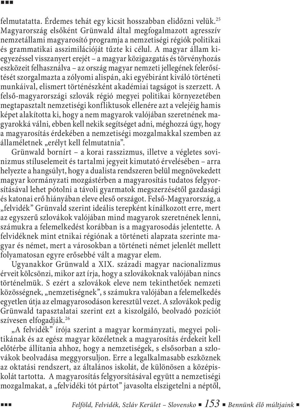 A magyar állam kiegyezéssel visszanyert erejét a magyar közigazgatás és törvényhozás eszközeit felhasználva az ország magyar nemzeti jellegének felerősítését szorgalmazta a zólyomi alispán, aki