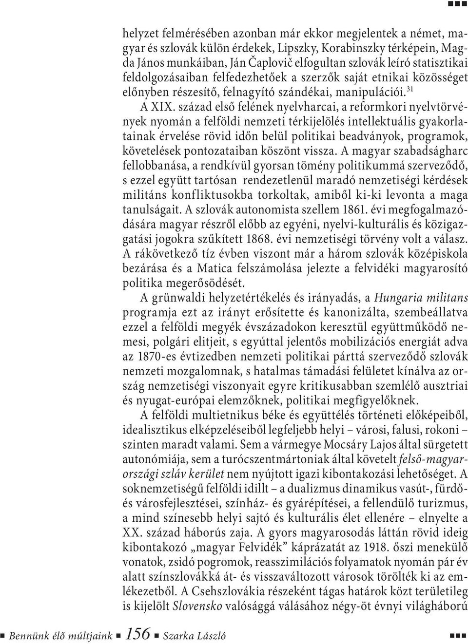 század első felének nyelvharcai, a reformkori nyelvtörvények nyomán a felföldi nemzeti térkijelölés intellektuális gyakorlatainak érvelése rövid időn belül politikai beadványok, programok,