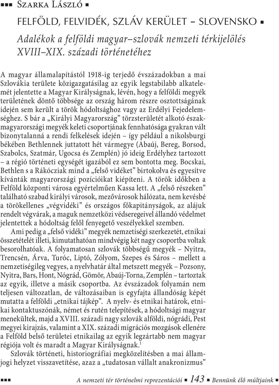 a felföldi megyék területének döntő többsége az ország három részre osztottságának idején sem került a török hódoltsághoz vagy az Erdélyi Fejedelemséghez.