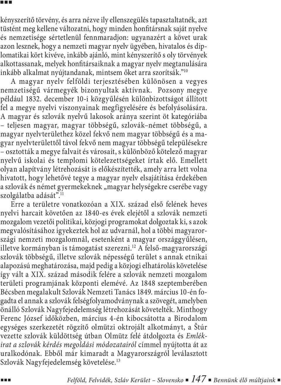 nyelv megtanulására inkább alkalmat nyújtandanak, mintsem őket arra szorítsák. 10 A magyar nyelv felföldi terjesztésében különösen a vegyes nemzetiségű vármegyék bizonyultak aktívnak.