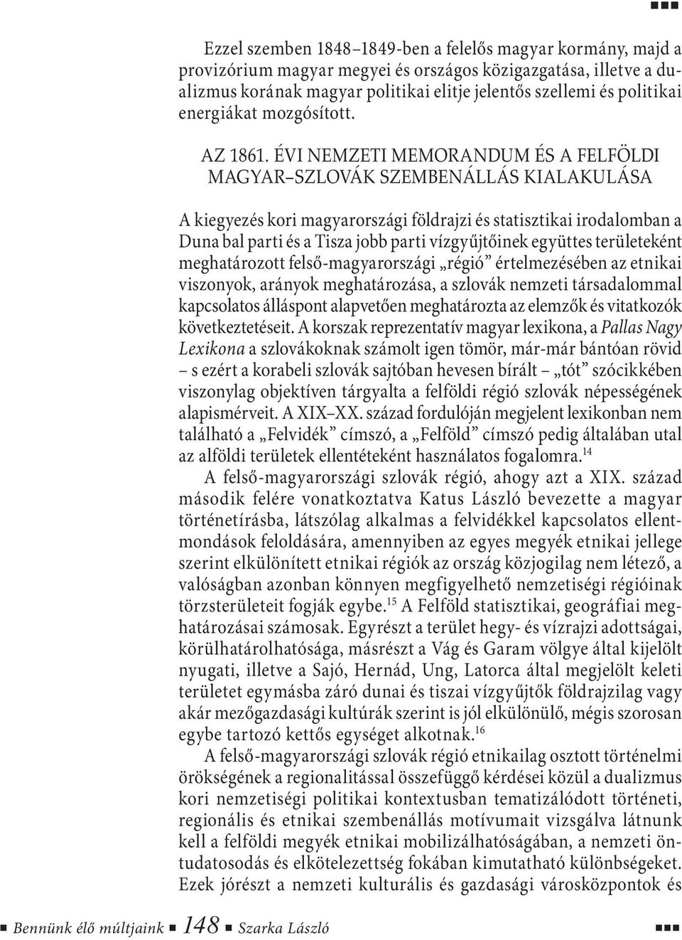 ÉVI NEMZETI MEMORANDUM ÉS A FELFÖLDI MAGYAR SZLOVÁK SZEMBENÁLLÁS KIALAKULÁSA A kiegyezés kori magyarországi földrajzi és statisztikai irodalomban a Duna bal parti és a Tisza jobb parti vízgyűjtőinek