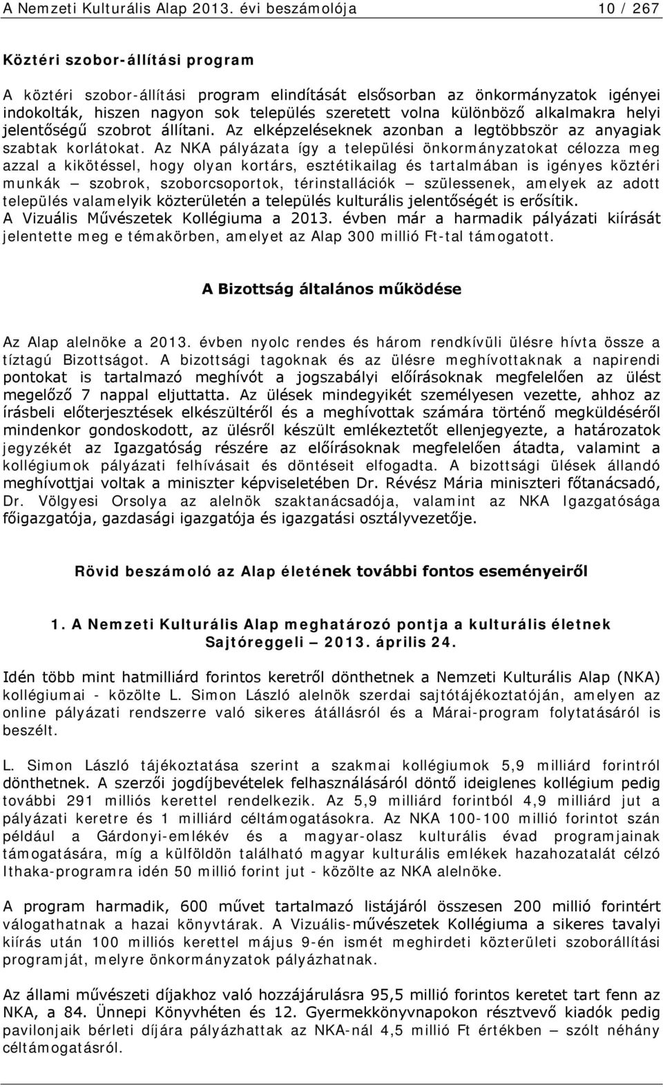 különböző alkalmakra helyi jelentőségű szobrot állítani. Az elképzeléseknek azonban a legtöbbször az anyagiak szabtak korlátokat.