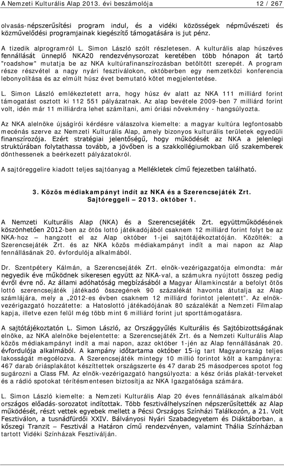 A kulturális alap húszéves fennállását ünneplő NKA20 rendezvénysorozat keretében több hónapon át tartó "roadshow" mutatja be az NKA kultúrafinanszírozásban betöltött szerepét.